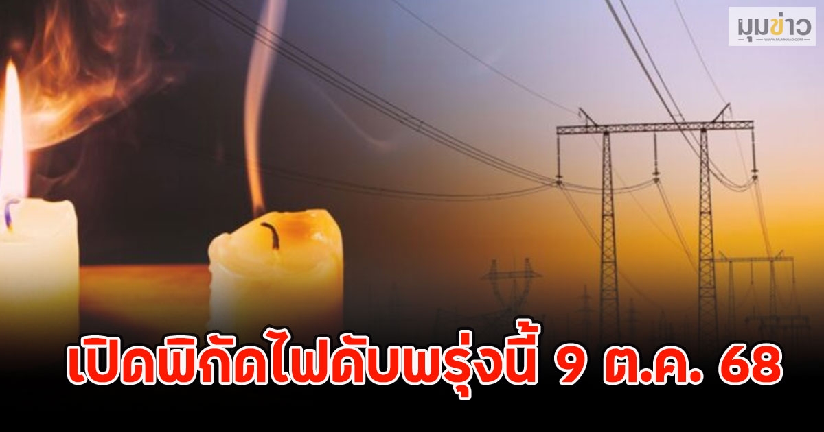 เปิดพิกัดไฟดับพรุ่งนี้ 9 ต.ค. 68