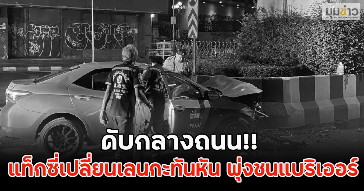 ดับกลางถนน!! แท็กซี่เปลี่ยนเลนกะทันหัน พุ่งชนแบริเออร์