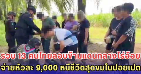 รวบ 13 คนไทยลอบข้ามแดนกลางไร่อ้อย-จ่ายหัวละ 9,000 หนีชีวิตสุดขมในปอยเปต
