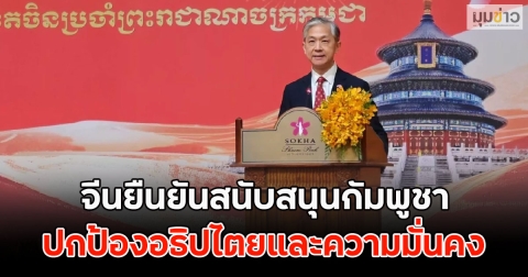 จีนยืนยันสนับสนุนกัมพูชา ปกป้องอธิปไตยและความมั่นคง