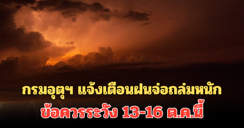 กรมอุตุฯ แจ้งเตือนฝนจ่อถล่มหนัก ข้อควรระวัง 13-16 ต.ค.นี้