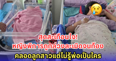 สุดสะเทือนใจ! หญิงพิการถูกล่วงละเมิดจนท้อง คลอดลูกสาวแต่ไม่รู้พ่อเป็นใคร-โซเชียลจี้หาคนรับผิดชอบด่วน