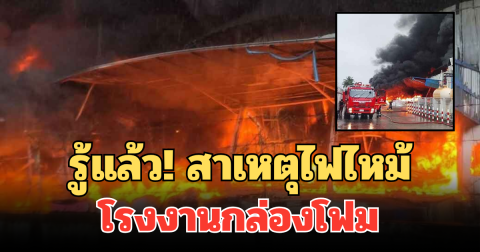 รู้แล้ว! สาเหตุไฟไหม้โรงงานกล่องโฟม อาคารถล่มทั้งแถบ คนงานอพยพวุ่น