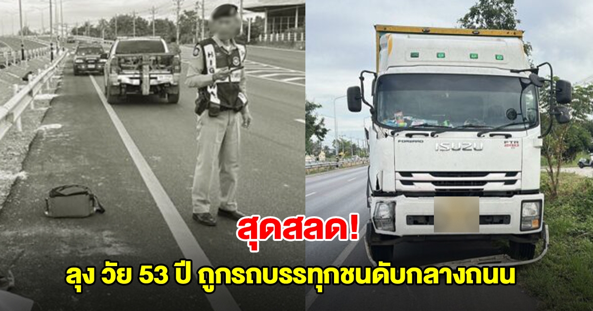 สุดสลด! ลุง วัย 53 ปี ถูกรถบรรทุก 6 ล้อชนเสียชีวิตกลางถนน