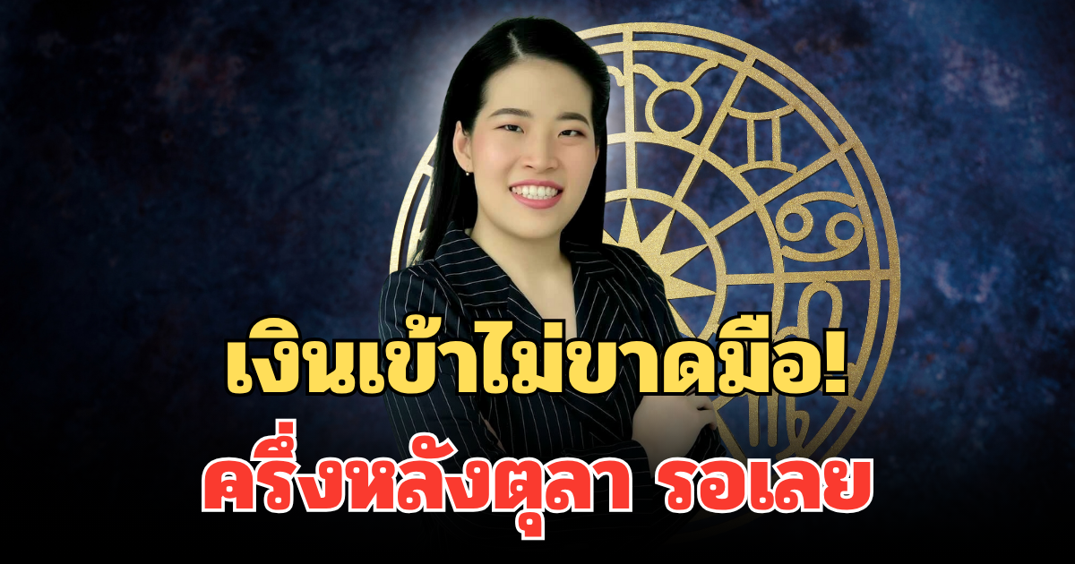 เงินเข้าไม่ขาดมือ! หมอไก่เผย 12 ราศี ดวงการเงินขาขึ้น ครึ่งหลังตุลา รอเลย