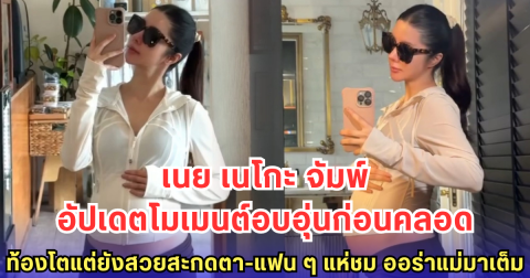 เนย เนโกะ จัมพ์ อัปเดตโมเมนต์อบอุ่นก่อนคลอด ท้องโตแต่ยังสวยสะกดตา-แฟน ๆ แห่ชม ออร่าแม่มาเต็ม
