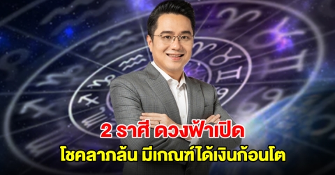 หมอช้าง เปิด 2 ราศี ดวงฟ้าเปิด โชคลาภล้น มีเกณฑ์ได้เงินก้อนโต