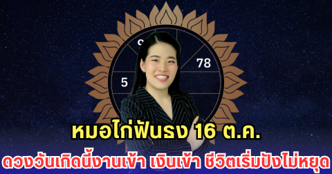 หมอไก่ฟันธง 16 ต.ค. ดวงวันเกิดนี้งานเข้า เงินเข้า ชีวิตเริ่มปังไม่หยุด