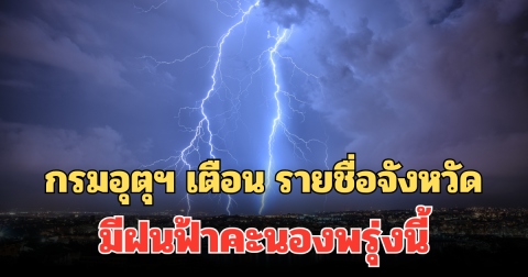 ประกาศแล้ว! กรมอุตุฯ เตือน รายชื่อจังหวัด มีฝนฟ้าคะนองพรุ่งนี้
