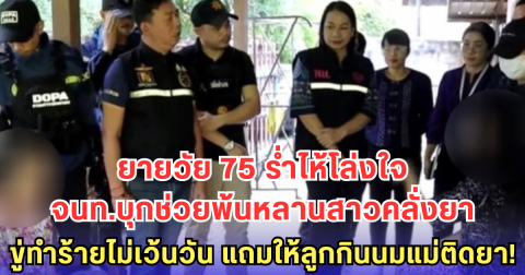 ยายวัย 75 ร่ำไห้โล่งใจ จนท.บุกช่วยพ้นหลานสาวคลั่งยา ขู่ทำร้ายไม่เว้นวัน แถมให้ลูกกินนมแม่ติดยา!