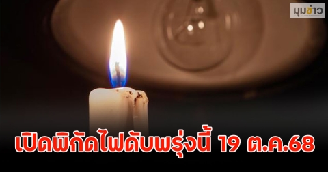 เปิดพิกัดไฟดับพรุ่งนี้ 19 ต.ค.68