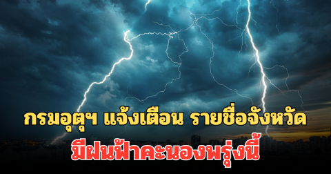 ประกาศแล้ว! กรมอุตุฯ แจ้งเตือน รายชื่อจังหวัด มีฝนฟ้าคะนองพรุ่งนี้