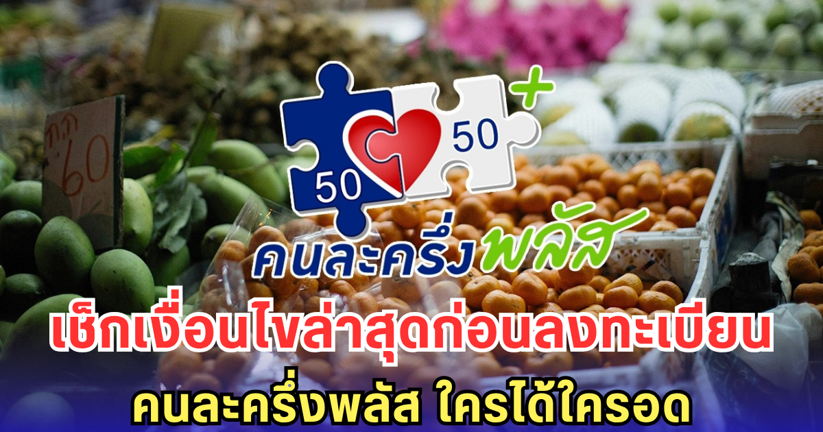 เช็กเงื่อนไขล่าสุดก่อนลงทะเบียน คนละครึ่งพลัส ใครได้ใครอด