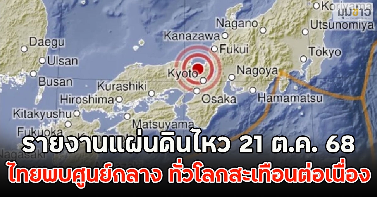 รายงานแผ่นดินไหว 21 ต.ค. 68 ไทยพบศูนย์กลาง ทั่วโลกสะเทือนต่อเนื่อง