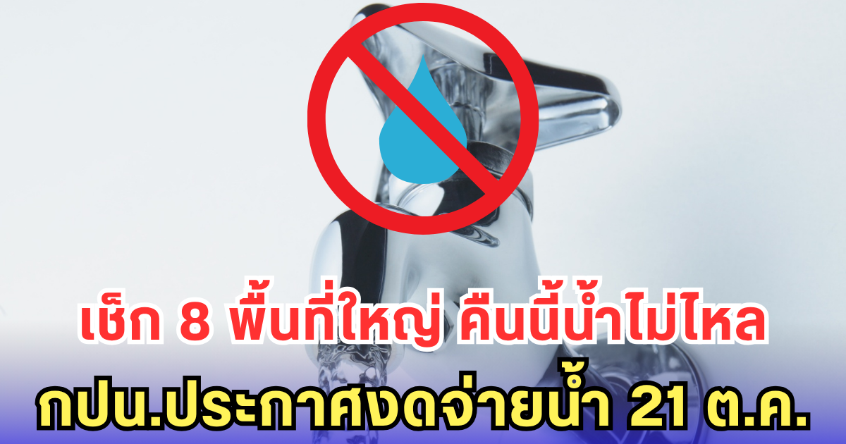 เช็ก 8 พื้นที่ใหญ่ คืนนี้น้ำไม่ไหล กปน.ประกาศงดจ่ายน้ำ 21 ต.ค.