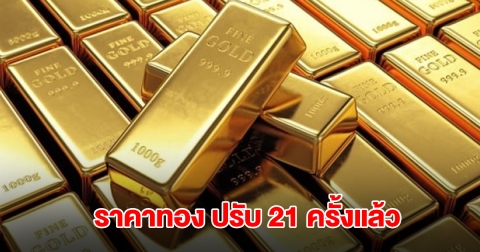 ราคาทอง ผันผวนไม่หยุด ล่าสุดปรับ 21 ครั้งแล้ว