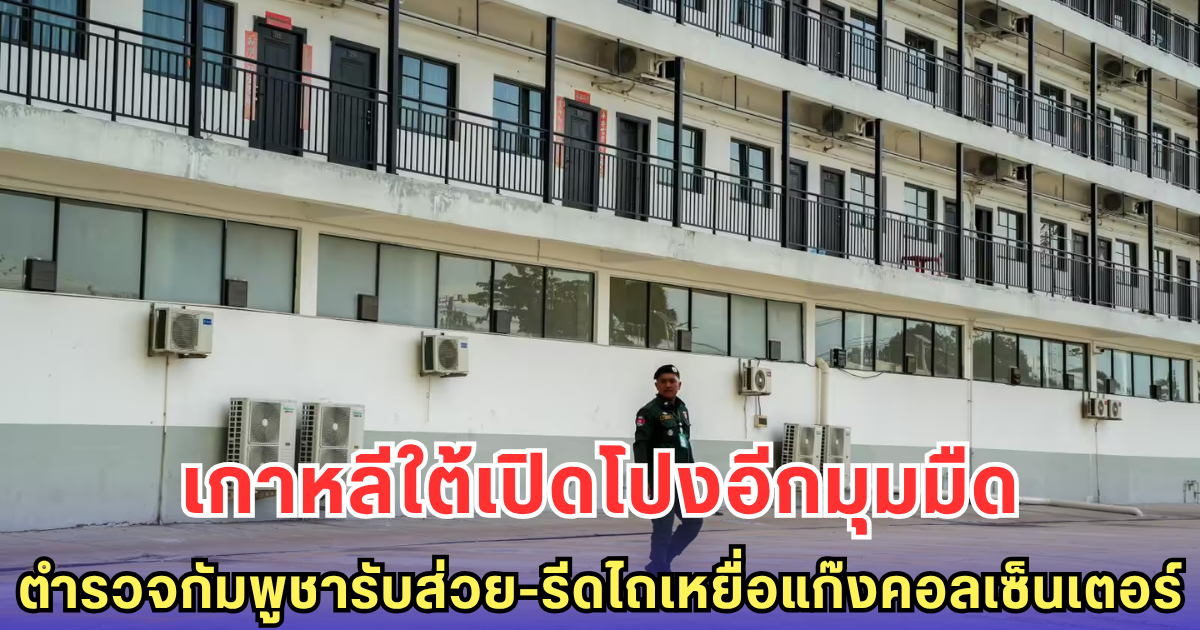 เกาหลีใต้เปิดโปงอีกมุมมืด ตำรวจกัมพูชารับส่วย-รีดไถเหยื่อแก๊งคอลเซ็นเตอร์