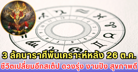 3 ลัคนาราศีพ้นเคราะห์หลัง 26 ต.ค. ชีวิตเปลี่ยนอีกสเต็ป ดวงรุ่ง งานปัง สุขภาพดี