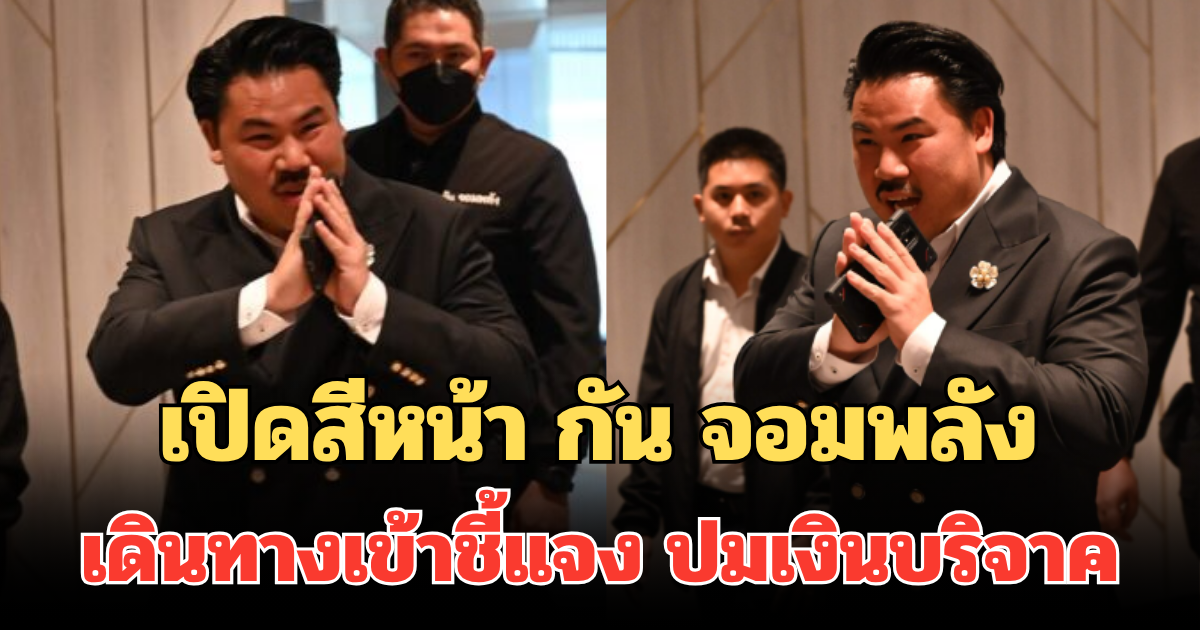 เปิดสีหน้า กัน จอมพลัง เดินทางมาเข้าชี้แจง ปมเงินบริจาค