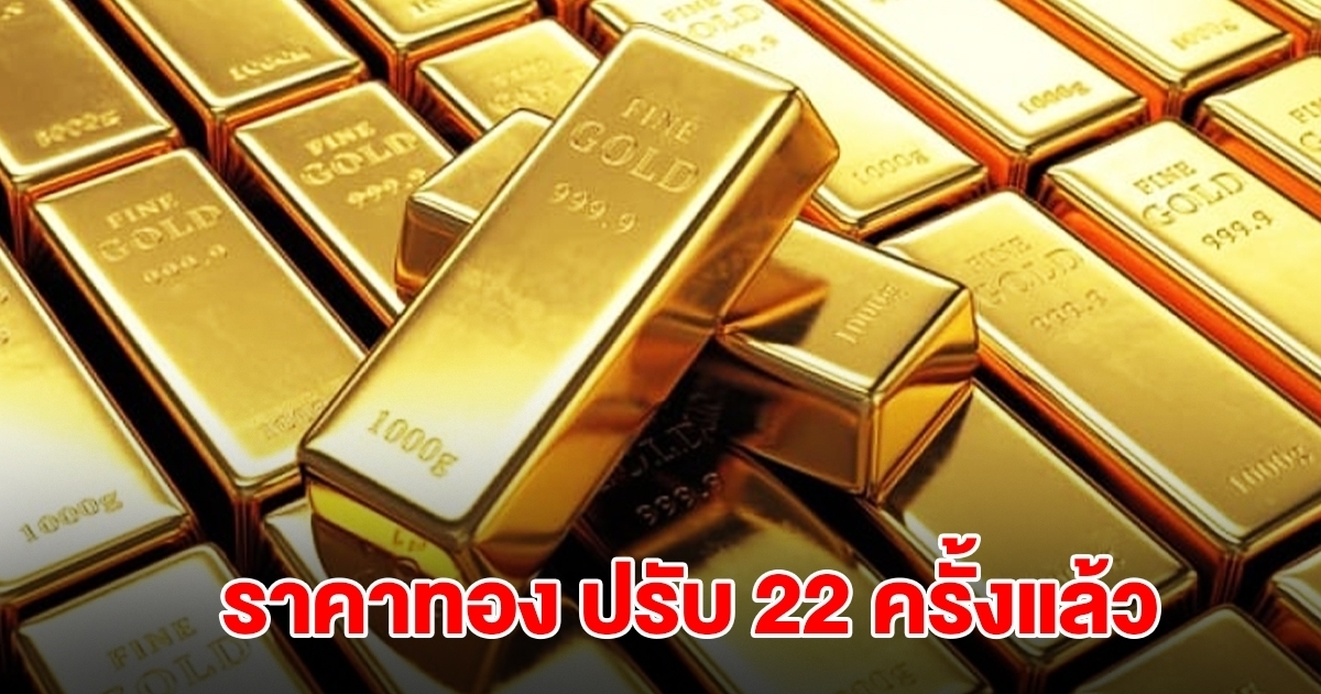 ยังไม่หยุด! ราคาทองล่าสุด ประกาศปรับครั้งที่ 22 ผันผวนหนัก