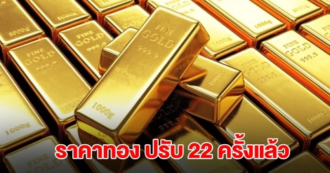 ยังไม่หยุด! ราคาทองล่าสุด ประกาศปรับครั้งที่ 22 ผันผวนหนัก