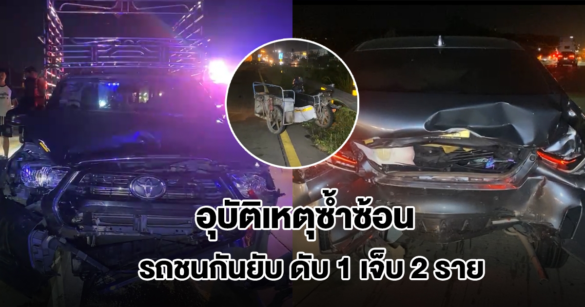 จยย.พ่วงข้าง ถูกรถเก๋งพุ่งชนท้าย กระบะคอกตามหลังมาด้วยความเร็ว พุ่งชนท้ายรถเก๋ง เสียชีวิต 1 เจ็บ 2 ราย