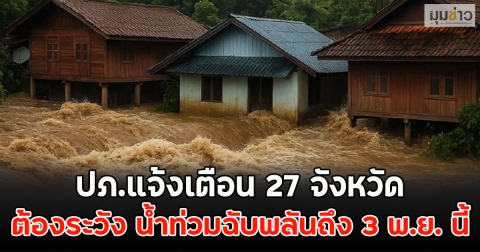 ปภ.แจ้งเตือน 27 จังหวัด ต้องระวัง น้ำท่วมฉับพลันถึง 3 พ.ย. นี้