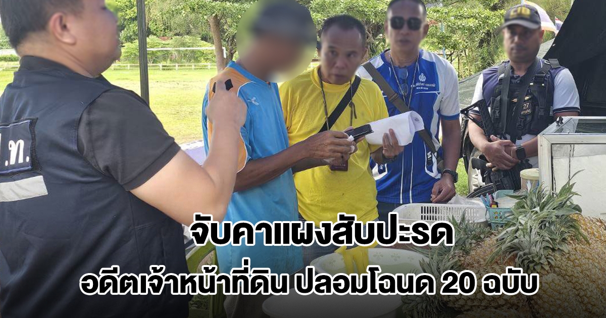 ปปท.-ตำรวจ จับกุมอดีต เจ้าหน้าที่สนง.ที่ดิน ปลอมโฉนด 20 ฉบับ นำไปจำนอง เสียหาย 14 ล้าน