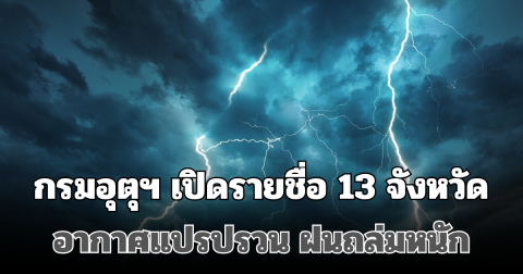 ประกาศแจ้งเตือน! กรมอุตุฯ เปิดรายชื่อ 13 จังหวัด อากาศแปรปรวน ฝนถล่มหนัก โดนเต็มๆพรุ่งนี้