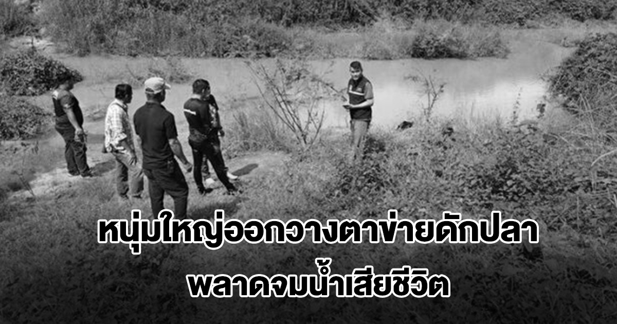 สลด! หนุ่มใหญ่ออกวางตาข่ายดักปลา พลาดจมน้ำดับ กู้ภัยงมหาร่างไม่พบ แม่จุดธูปไม่นานลอยขึ้นทันที