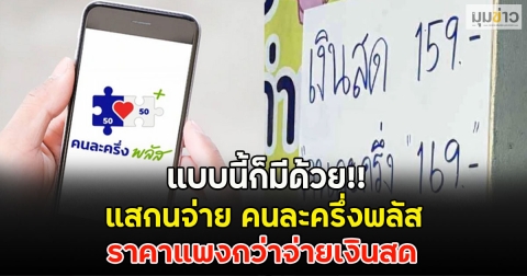 แบบนี้ก็มีด้วย!! แสกนจ่าย คนละครึ่งพลัส ราคาแพงกว่าจ่ายเงินสด