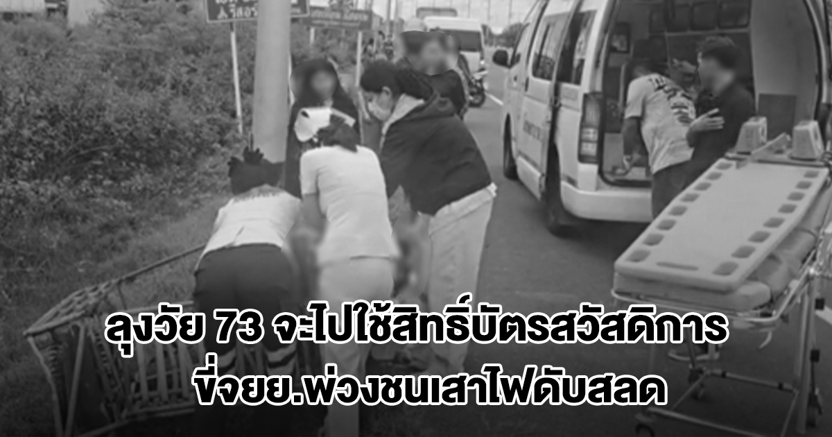 ลุงวัย 73 ขี่จยย. พ่วงไปใช้สิทธิ์บัตรสวัสดิการแห่งรัฐ วูบชนเสาไฟดับสลดข้างถนน