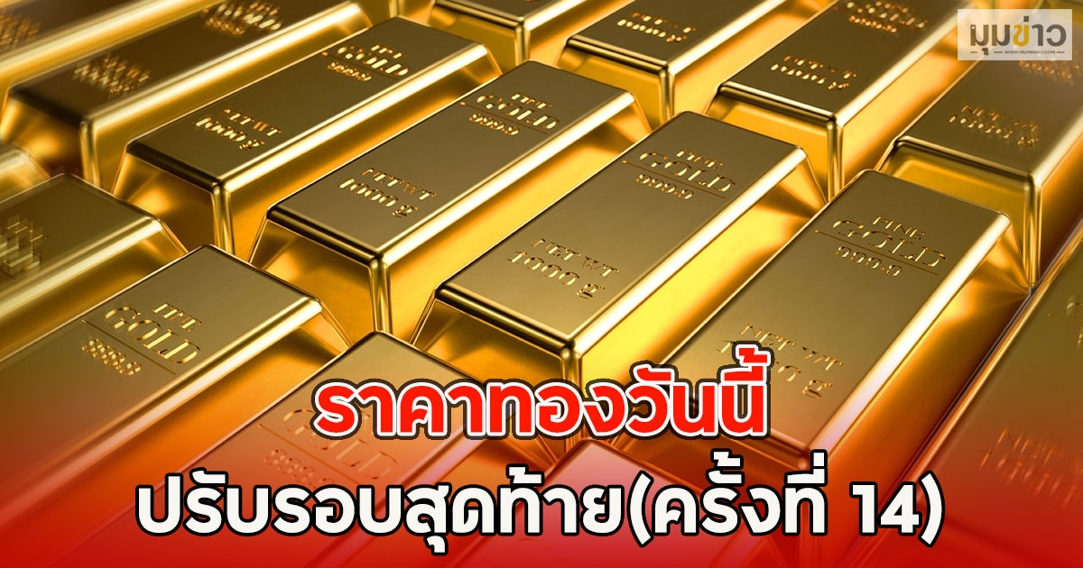 ปรับรอบสุดท้าย(ครั้งที่ 14) ราคาทองวันนี้