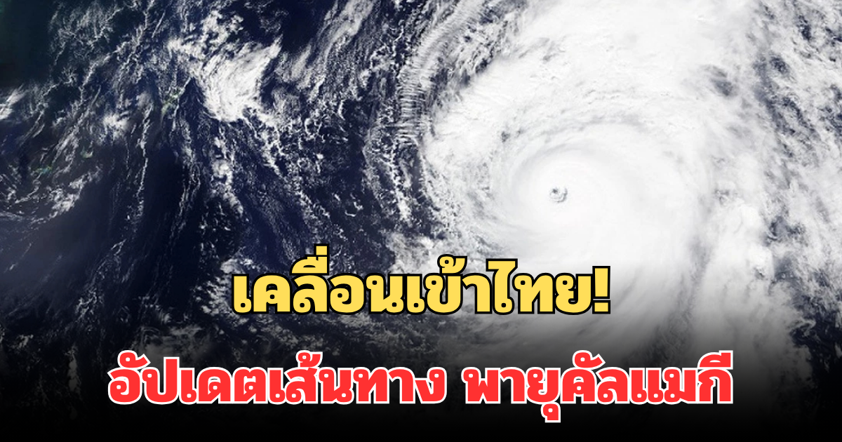 เคลื่อนเข้าไทย! อัปเดตเส้นทาง พายุคัลแมกี พบจังหวัดโดนเต็มๆ
