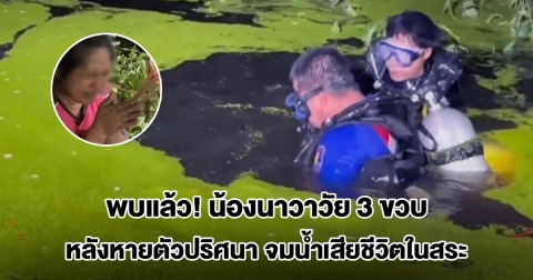 ไร้ปาฏิหาริย์! พบแล้วน้องนาวาวัย 3 ขวบ หลังหายตัวปริศนา จมน้ำเสียชีวิตในสระ