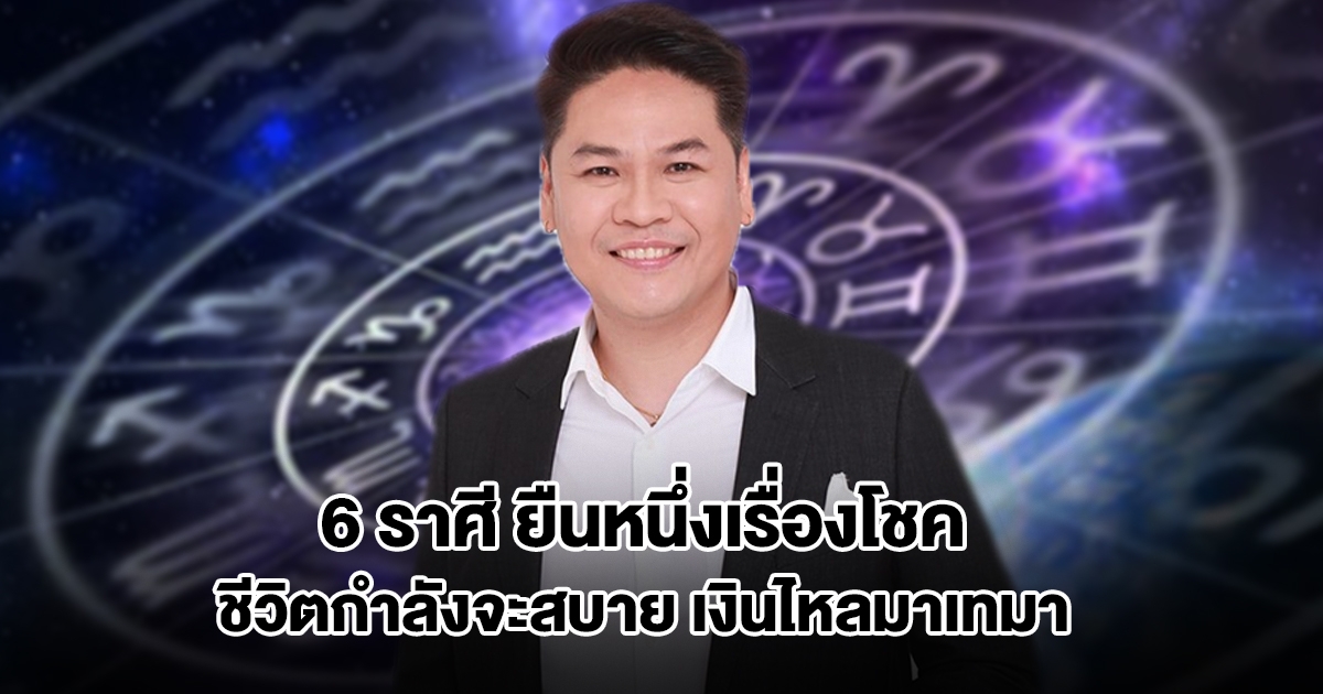 หมอบอย เปิด 6 ราศี ยืนหนึ่งเรื่องโชค ชีวิตกำลังจะสบาย เงินไหลมาเทมา