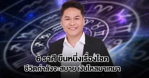 หมอบอย เปิด 6 ราศี ยืนหนึ่งเรื่องโชค ชีวิตกำลังจะสบาย เงินไหลมาเทมา
