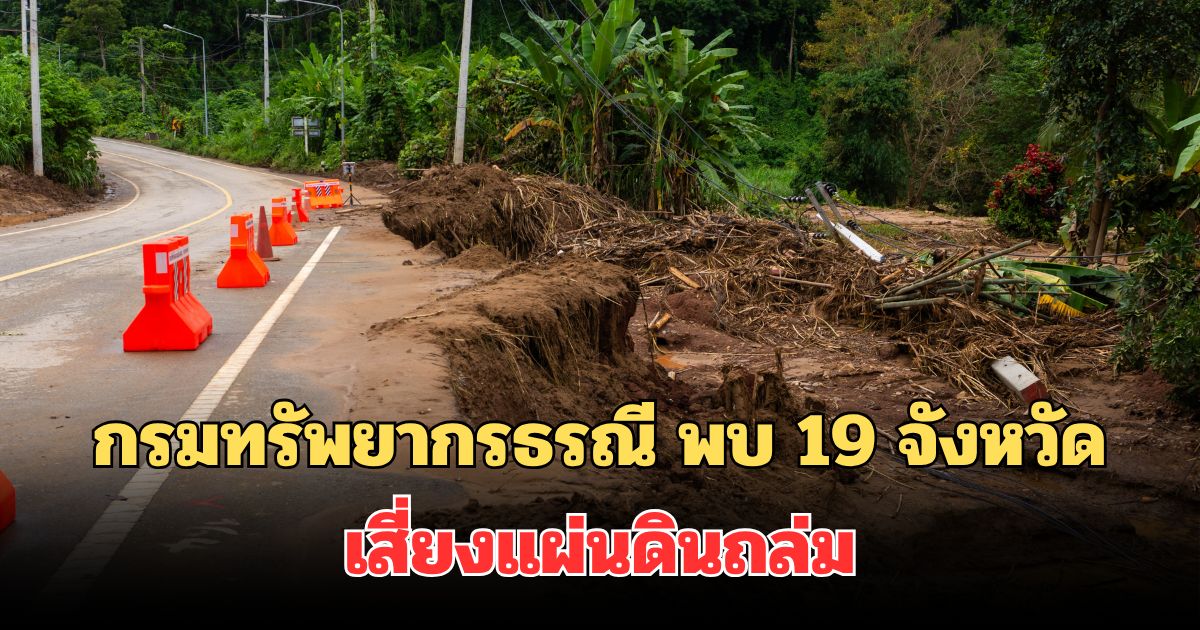 เฝ้าระวังด่วน! กรมทรัพยากรธรณี ประกาศแล้ว พบ 19 จังหวัด เสี่ยงแผ่นดินถล่ม