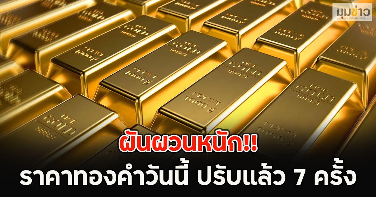 ผันผวนหนัก!! ราคาทองคําวันนี้ ปรับแล้ว 7 ครั้ง