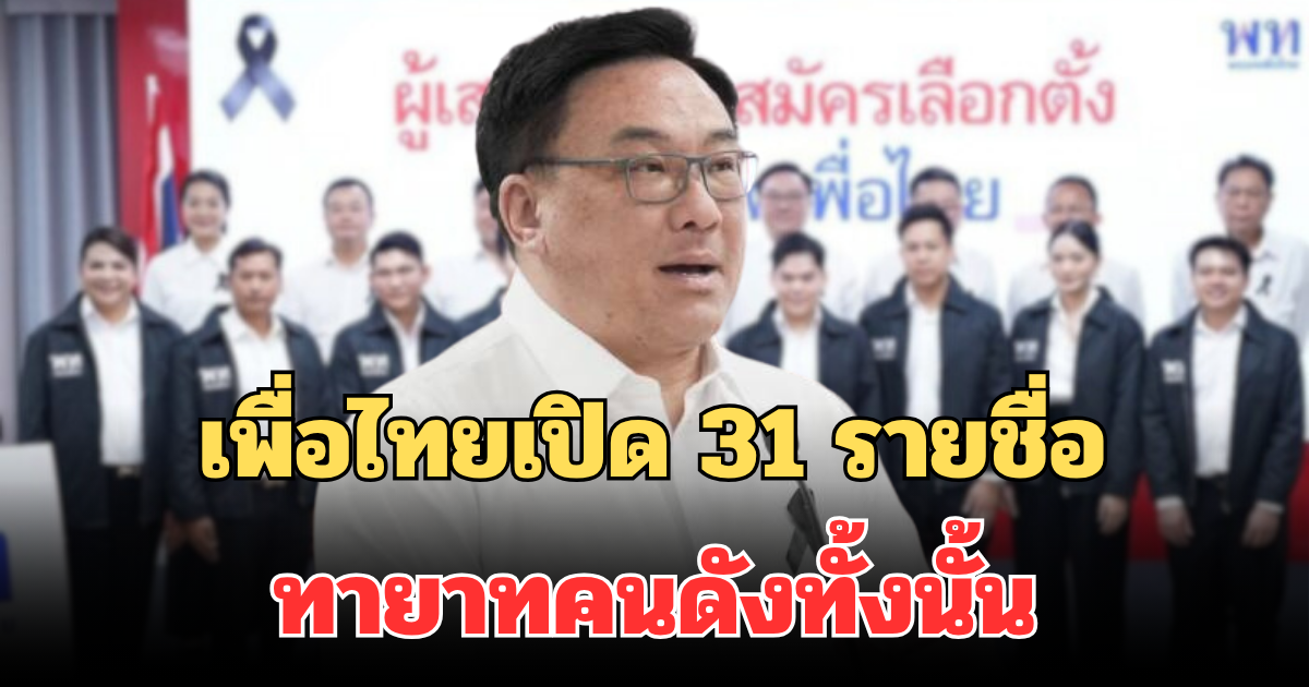 มาแล้ว!  เปิด 31 รายชื่อ ผู้สมัครสส.เพื่อไทย ทายาทคนดังทั้งนั้น