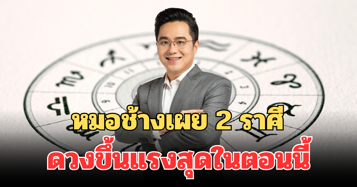 มาแรงมาก! หมอช้างเผย 2 ราศี ดวงขึ้นแรงสุดในตอนนี้