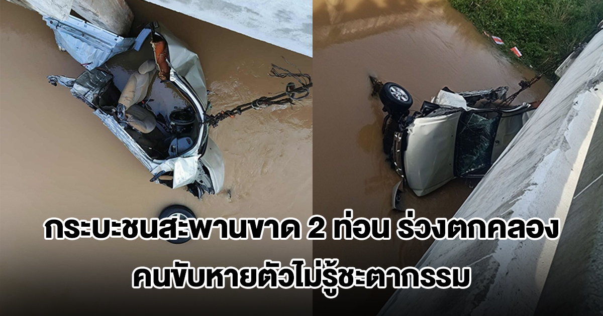กระบะชนสะพานขาด 2 ท่อน ร่วงตกคลอง คนขับ-ผู้โดยสารหายตัวไม่รู้ชะตากรรม