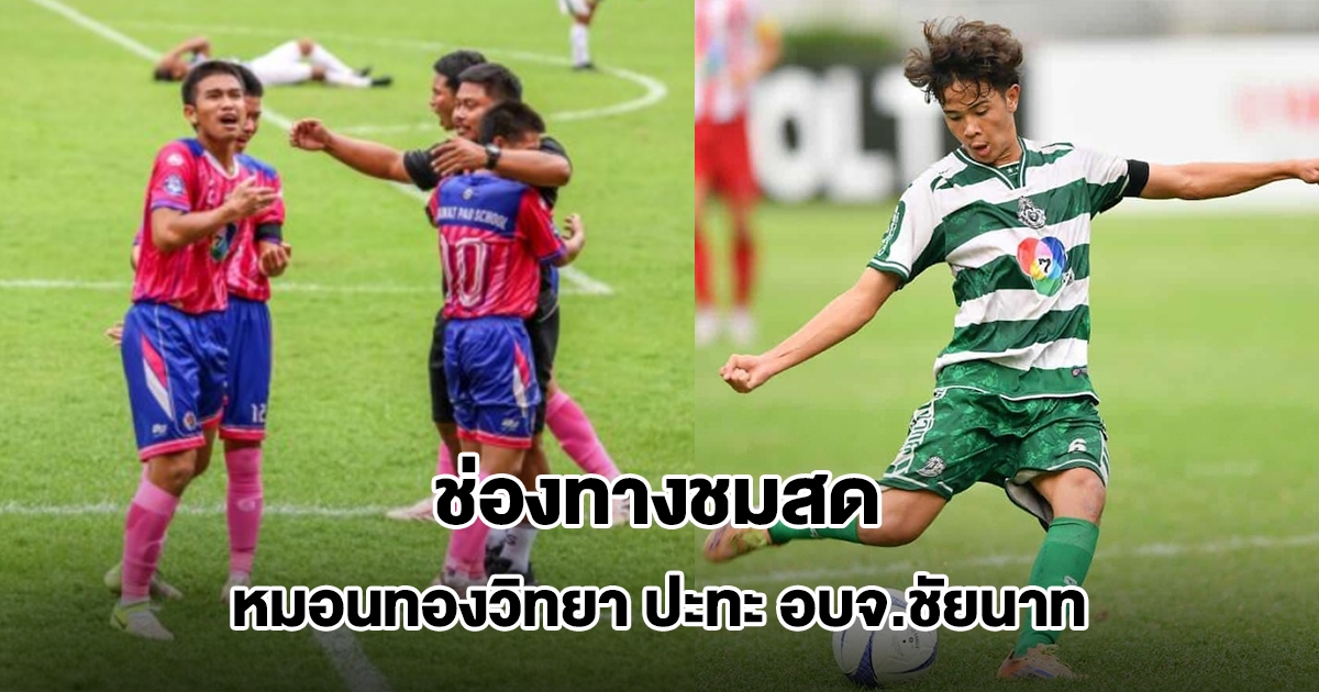 ช่องทางชมสด หมอนทองวิทยา ปะทะ อบจ.ชัยนาท เดิมพันแชมป์ฟุตบอล7HD