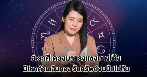 หมอไก่ เปิด 3 ราศี ดวงมาแรงแซงทางโค้ง มีโชคด้านเงินทอง รับทรัพย์จนนับไม่ทัน