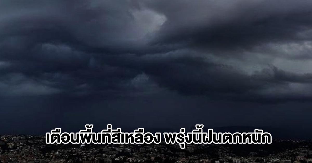 กรมอุตุฯ เปิดรายชื่อพื้นที่สีเหลือง พรุ่งนี้ฝนตกหนัก ระวังน้ำท่วมฉับพลัน น้ำป่าไหลหลาก