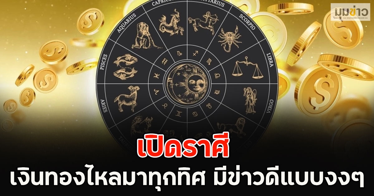 เปิดราศี เงินทองไหลมาทุกทิศ มีข่าวดีแบบงงๆ