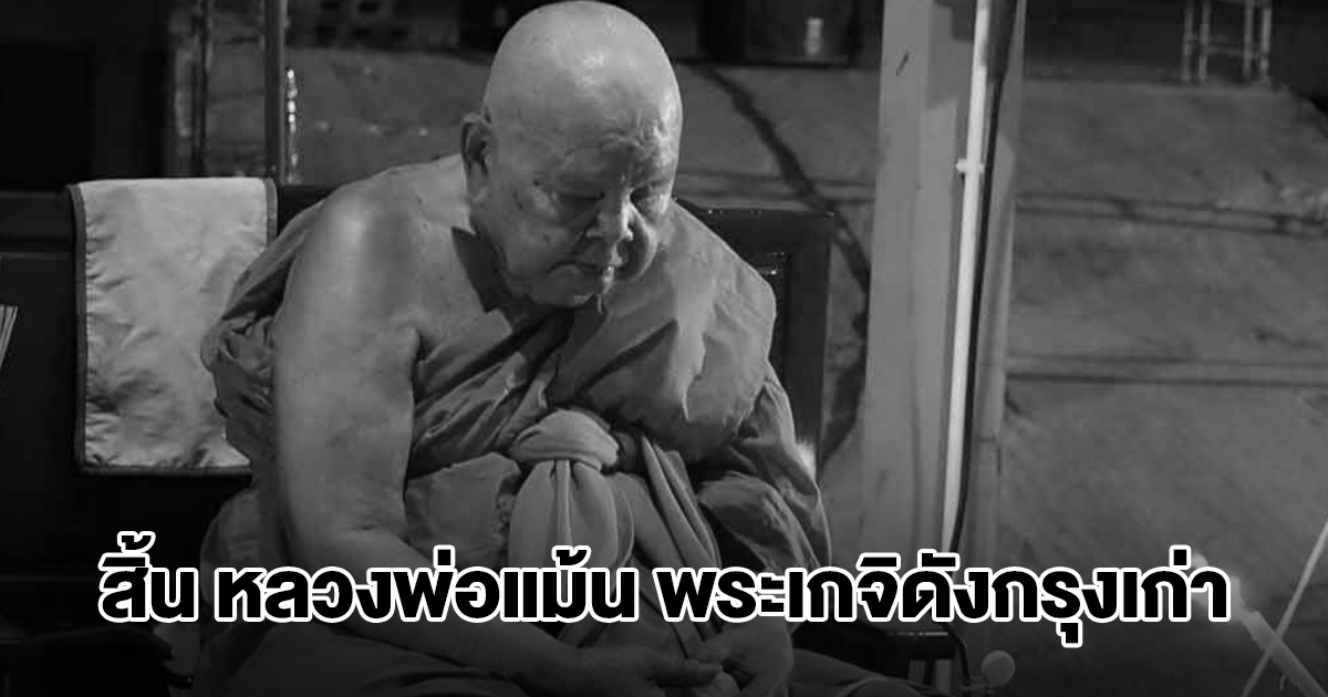 อาลัย! สิ้น หลวงพ่อแม้น ศิษย์หลวงพ่อจง พระเกจิดังกรุงเก่า มรณภาพอย่างสงบ