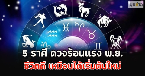 5 ราศี ดวงร้อนแรง พ.ย. ชีวิตดี เหมือนได้เริ่มต้นใหม่