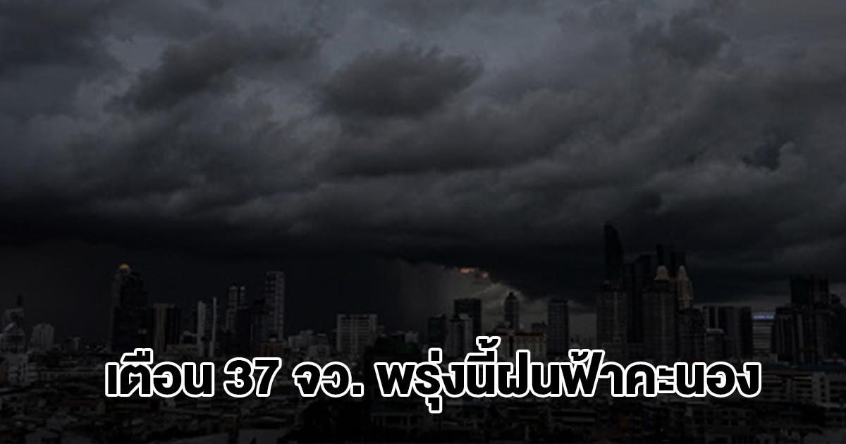กรมอุตุฯ เปิดรายชื่อ 37จังหวัด พรุ่งนี้เจอฝนฟ้าคะนอง