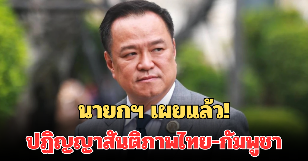 นายกฯ เผยแล้ว ปฏิญญาสันติภาพไทย-กัมพูชา หลังถก สมช. นาน 3 ชม.